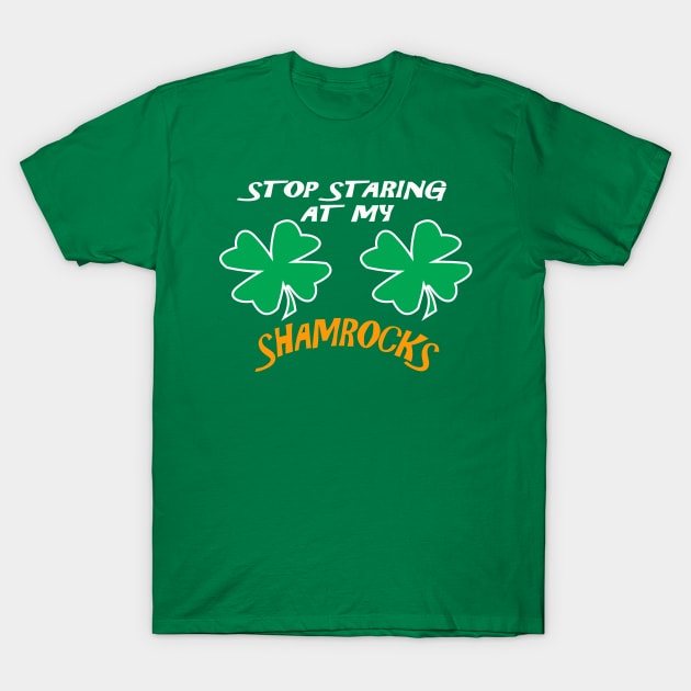 Stop Staring At My Shamrocks T Shirt Sexy St. Patrick's Day Funny T-shirt T-Shirt by Dezine